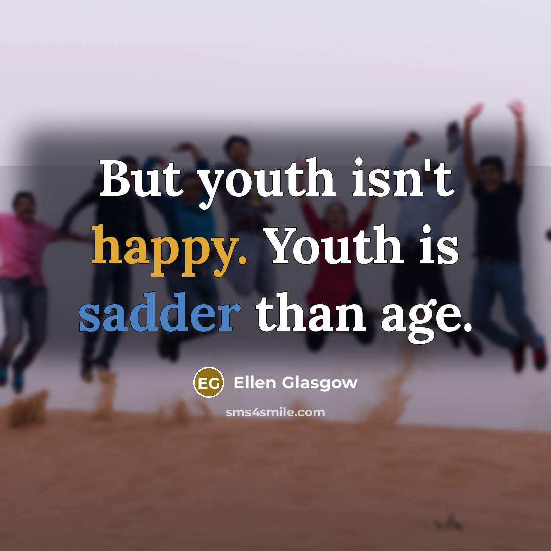 “But youth isn't happy. Youth is sadder than age.…” quote by Ellen Glasgow