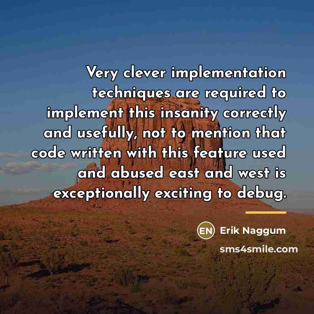 “Very clever implementation techniques are required to implement this insanity…” quote by Erik Naggum