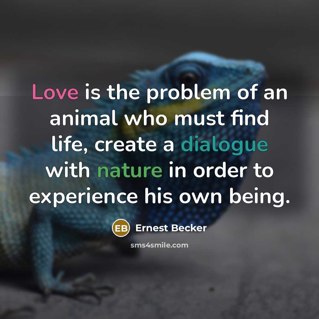 “Love is the problem of an animal who must find…” quote by Ernest Becker