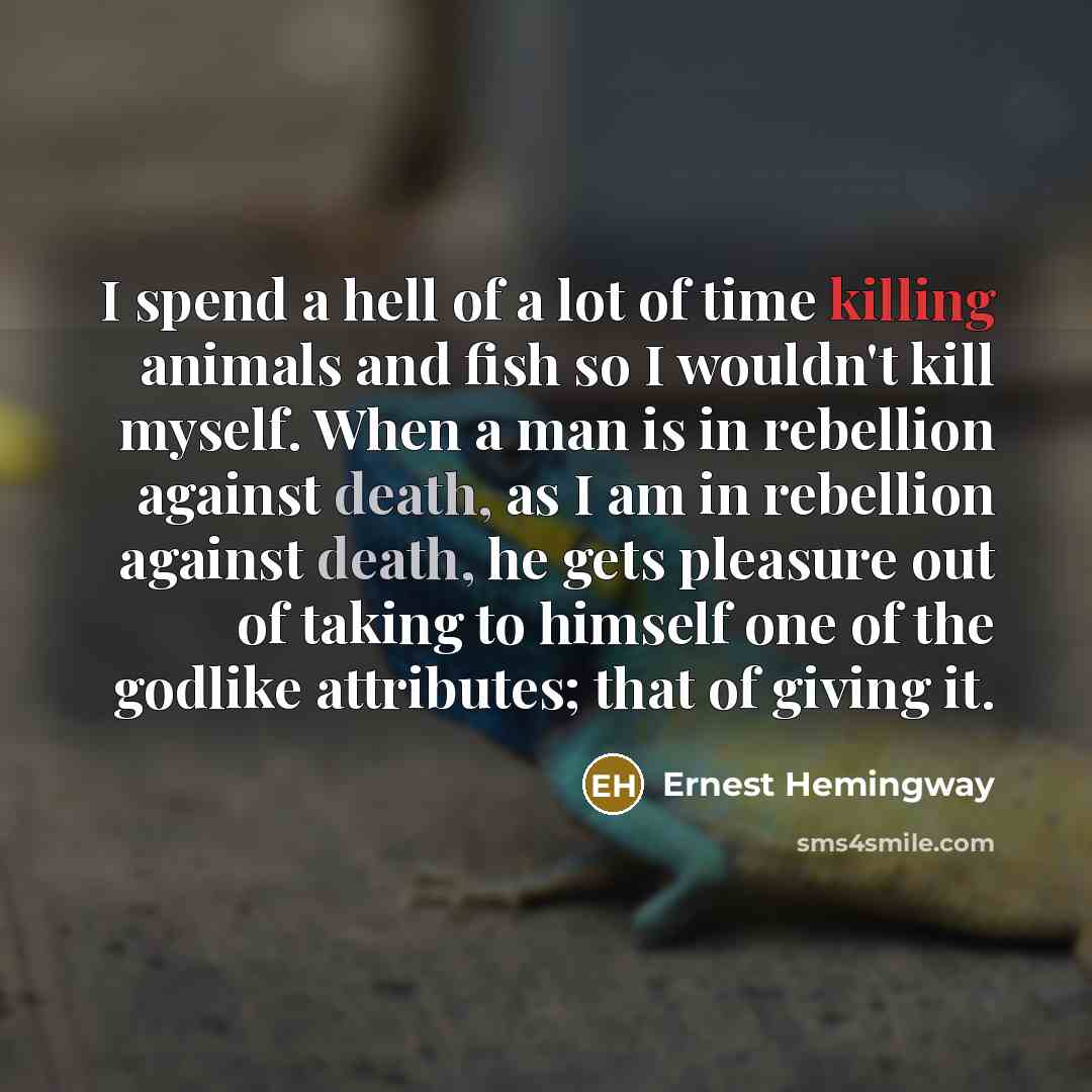 “I spend a hell of a lot of time killing…” quote by Ernest Hemingway