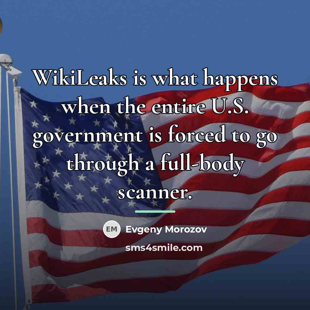 “WikiLeaks is what happens when the entire U.S. government is…” quote by Evgeny Morozov