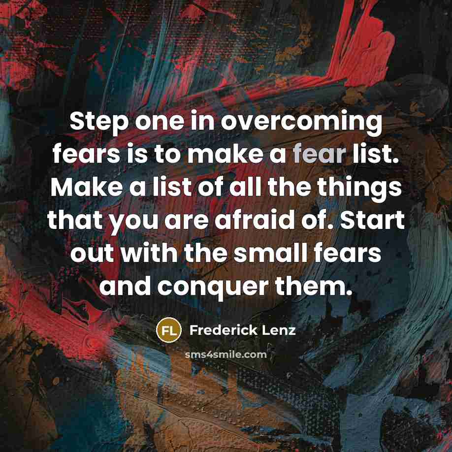 “Step one in overcoming fears is to make a fear…” quote by Frederick Lenz