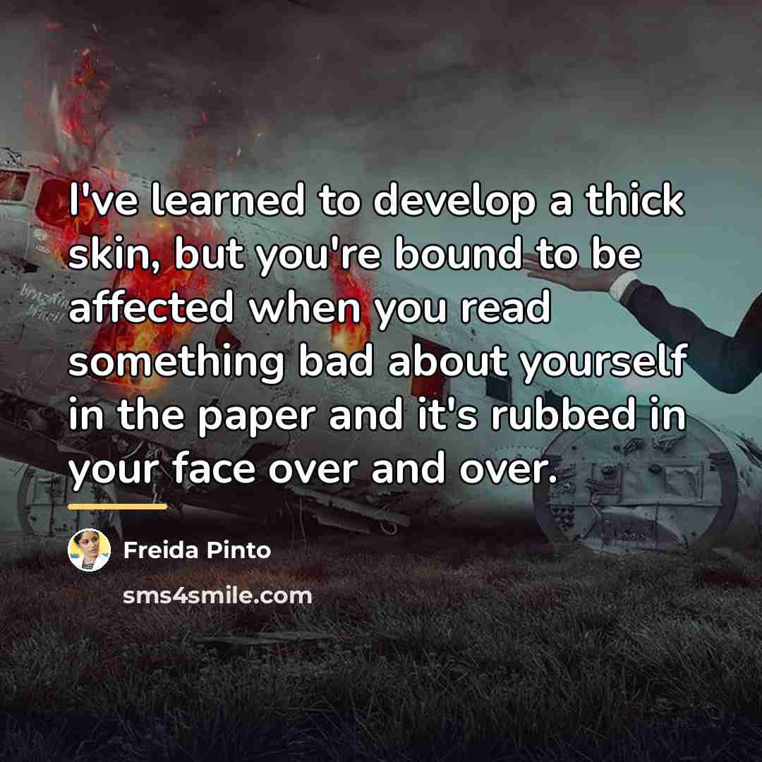 “I've learned to develop a thick skin, but you're bound…” quote by Freida Pinto