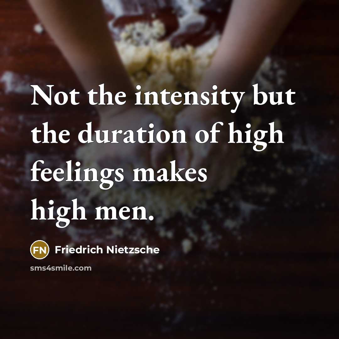 “Not the intensity but the duration of high feelings makes…” quote by Friedrich Nietzsche