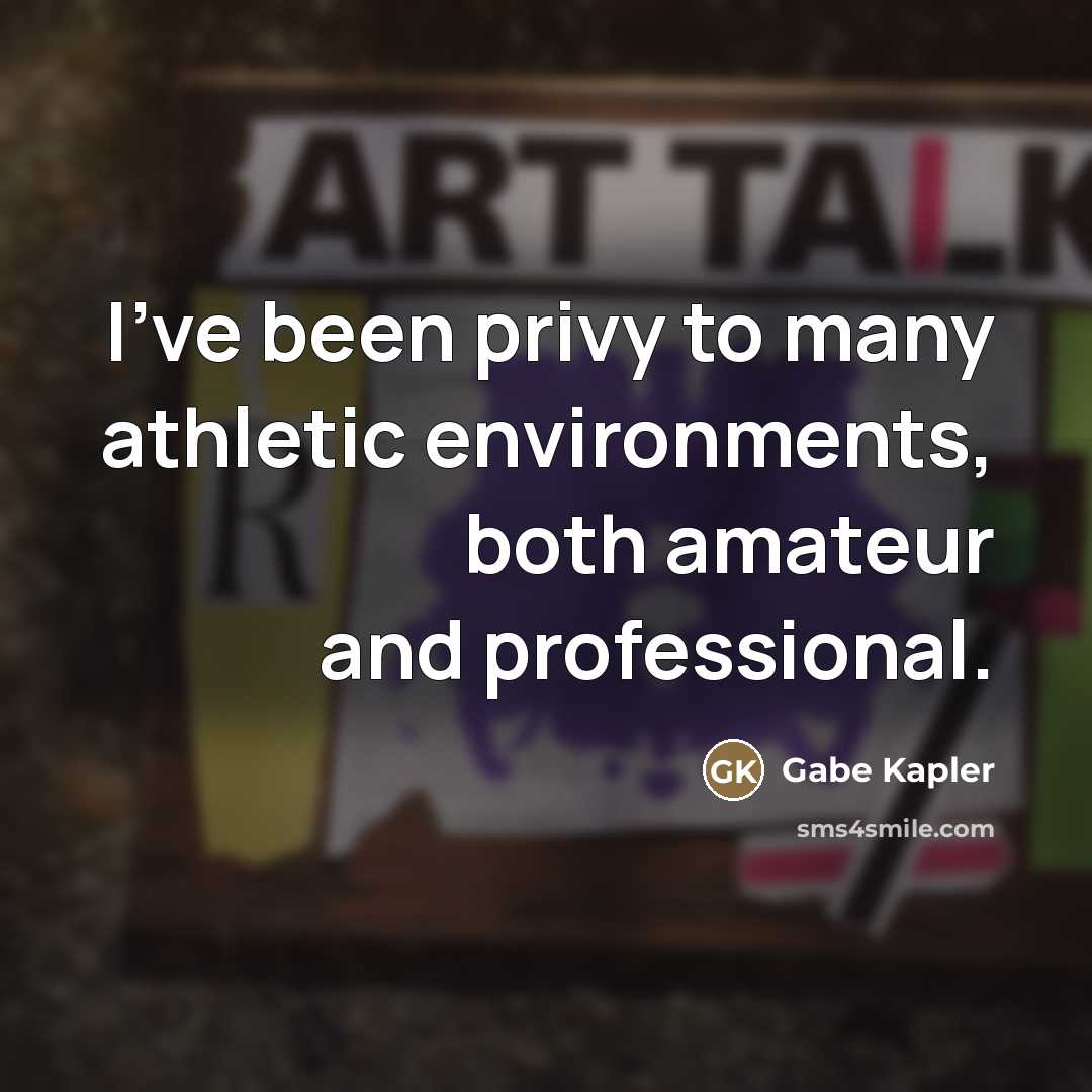 “I've been privy to many athletic environments, both amateur and…” quote by Gabe Kapler