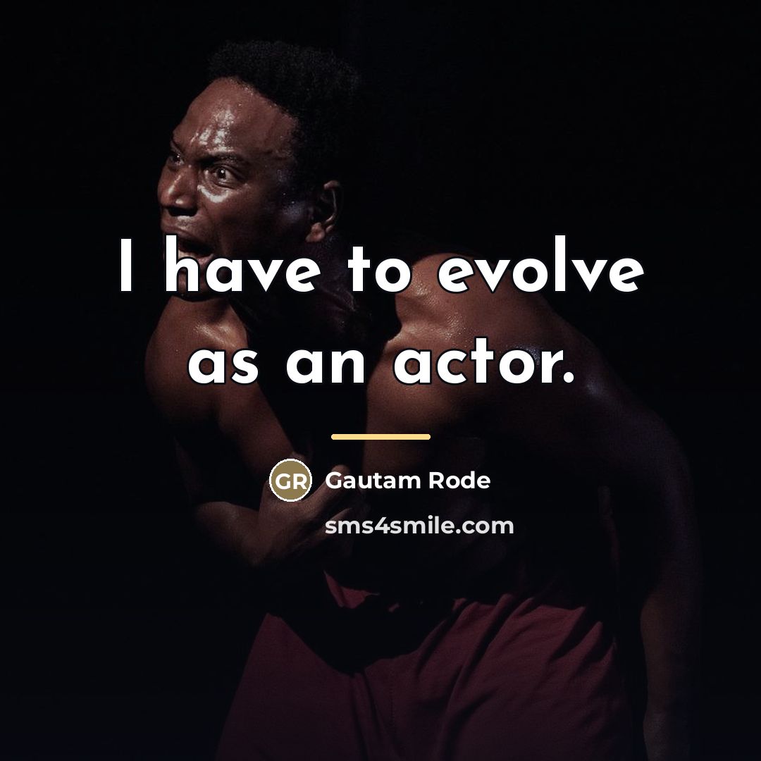 “I have to evolve as an actor.…” quote by Gautam Rode