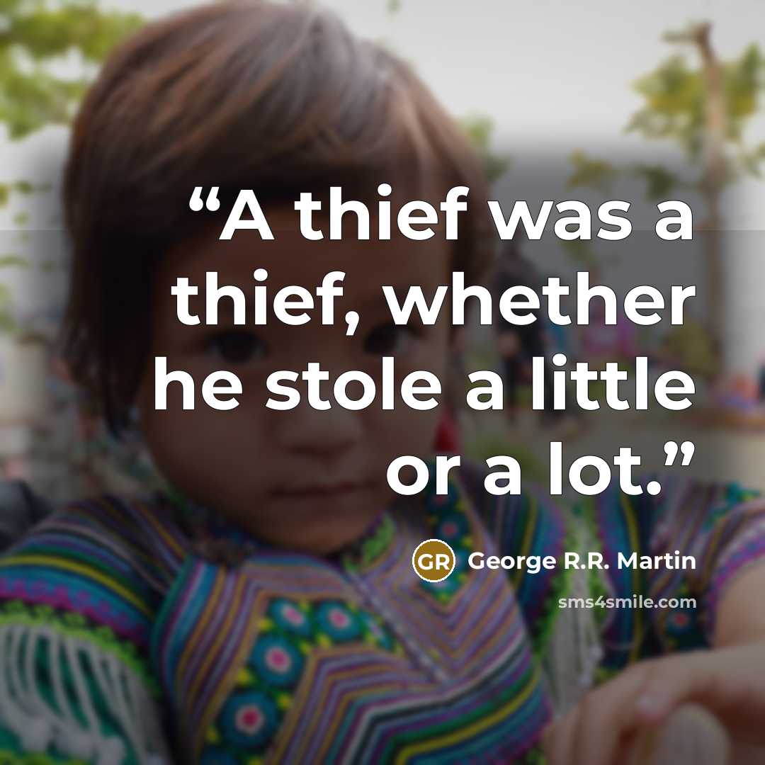 “A thief was a thief, whether he stole a little or a lot.” quote by George R.R. Martin
