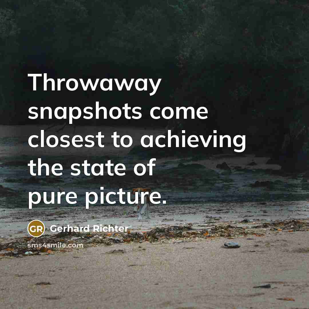 “Throwaway snapshots come closest to achieving the state of pure…” quote by Gerhard Richter