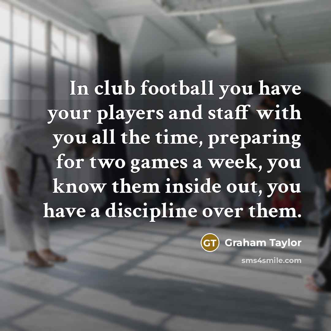 “In club football you have your players and staff with…” quote by Graham Taylor