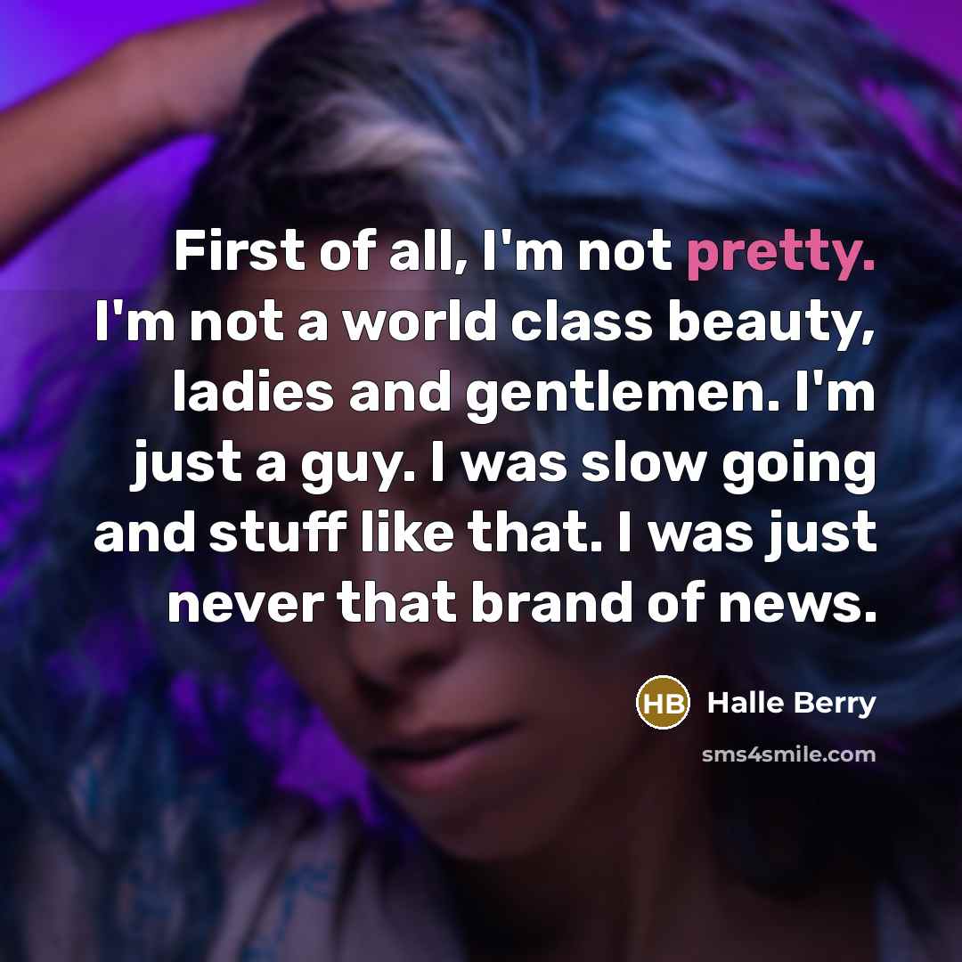 “First of all, I'm not pretty. I'm not a world…” quote by Halle Berry