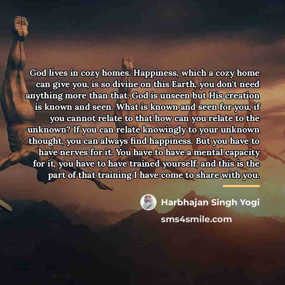 “God lives in cozy homes. Happiness, which a cozy home…” quote by Harbhajan Singh Yogi