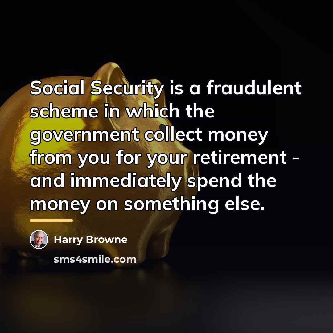 “Social Security is a fraudulent scheme in which the government…” quote by Harry Browne