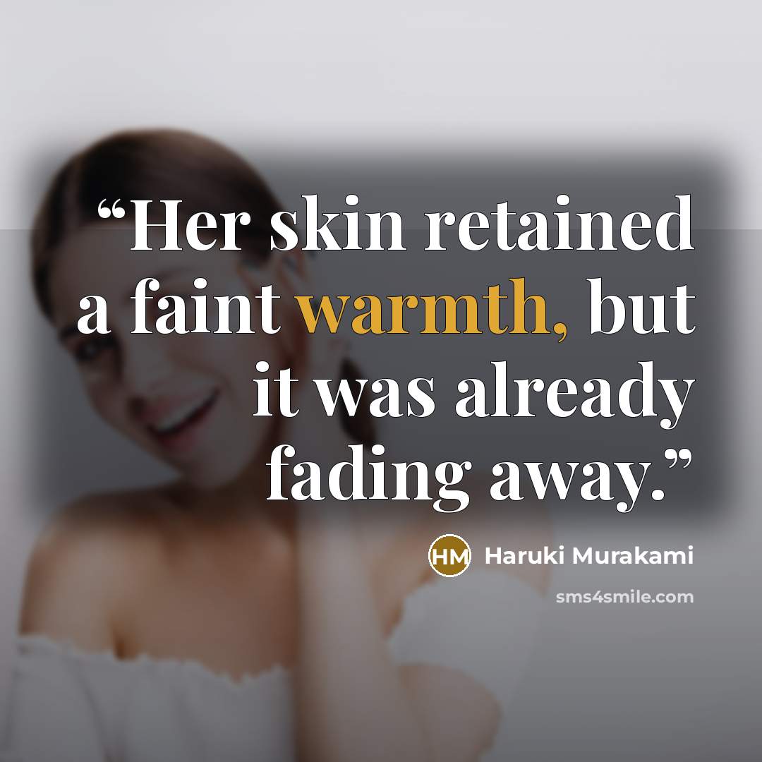 “Her skin retained a faint warmth, but it was already fading away.” quote by Haruki Murakami