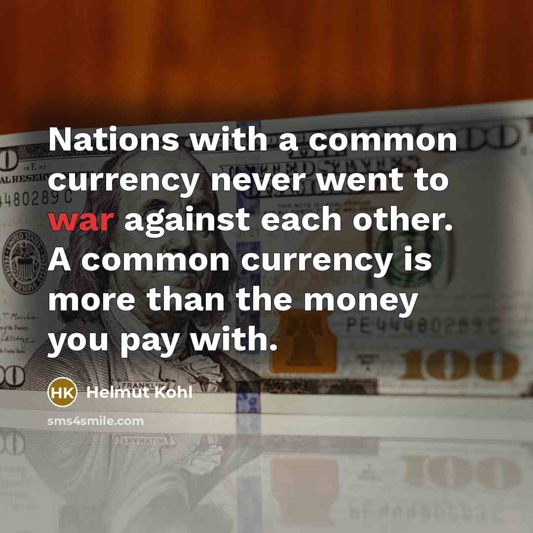 “Nations with a common currency never went to war against…” quote by Helmut Kohl
