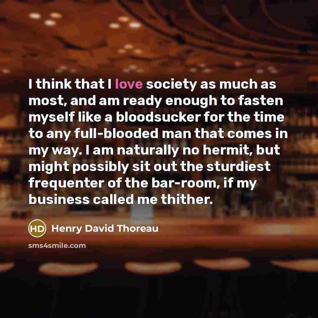 “I think that I love society as much as most,…” quote by Henry David Thoreau