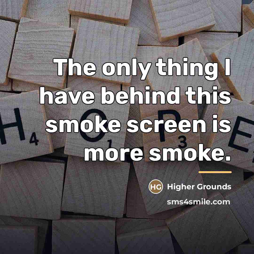 “The only thing I have behind this smoke screen is…” quote by Higher Grounds