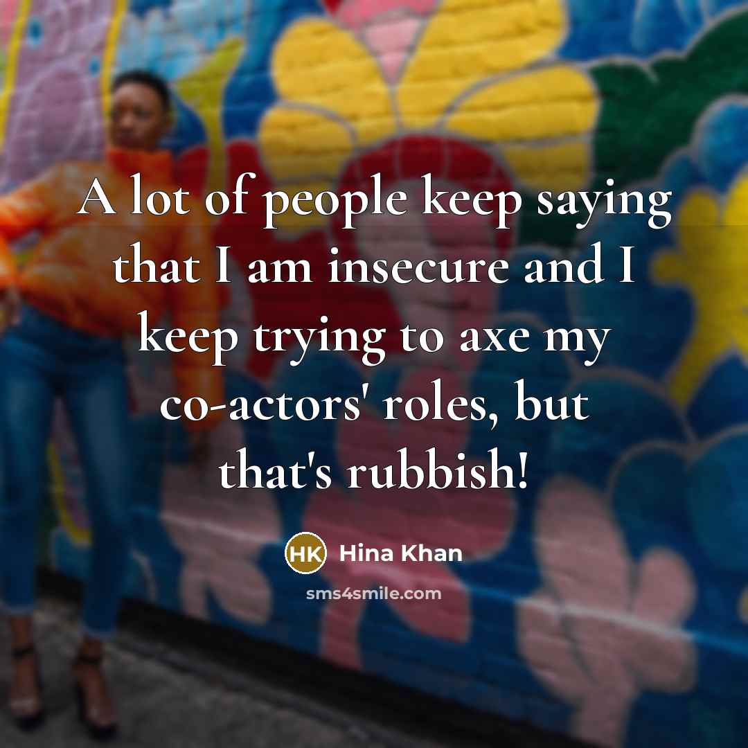 “A lot of people keep saying that I am insecure…” quote by Hina Khan