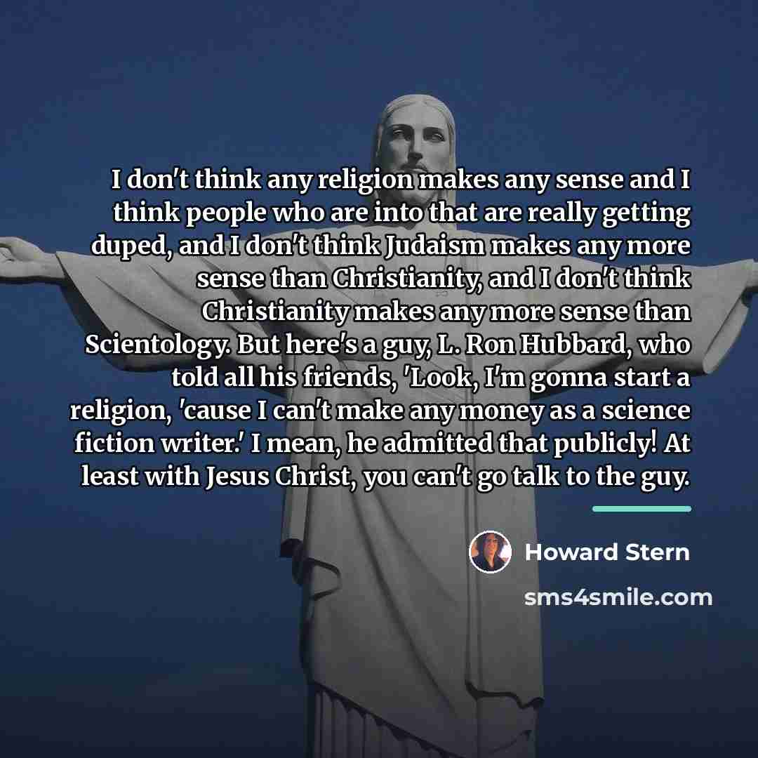 “I don't think any religion makes any sense and I…” quote by Howard Stern