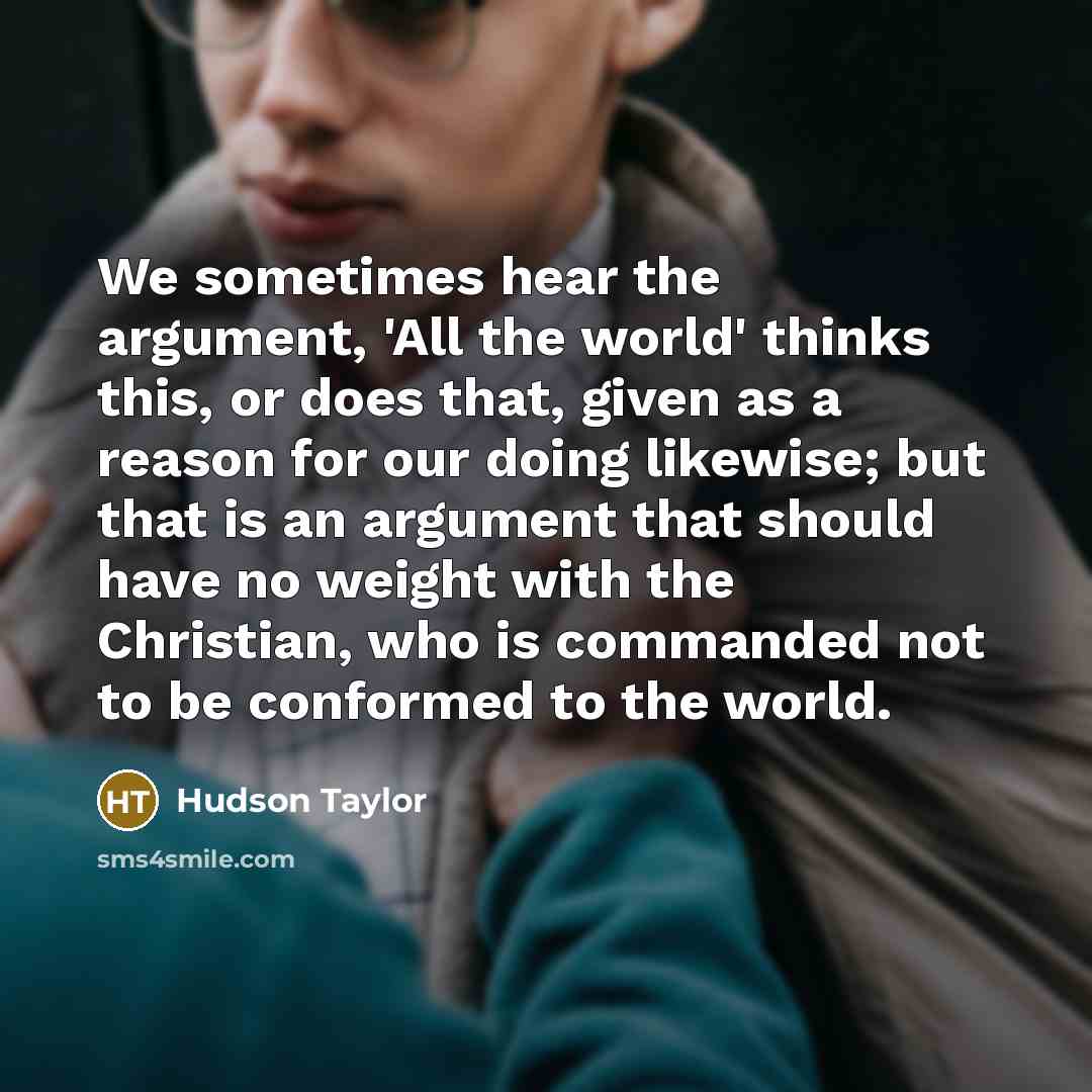 “We sometimes hear the argument, 'All the world' thinks this,…” quote by Hudson Taylor