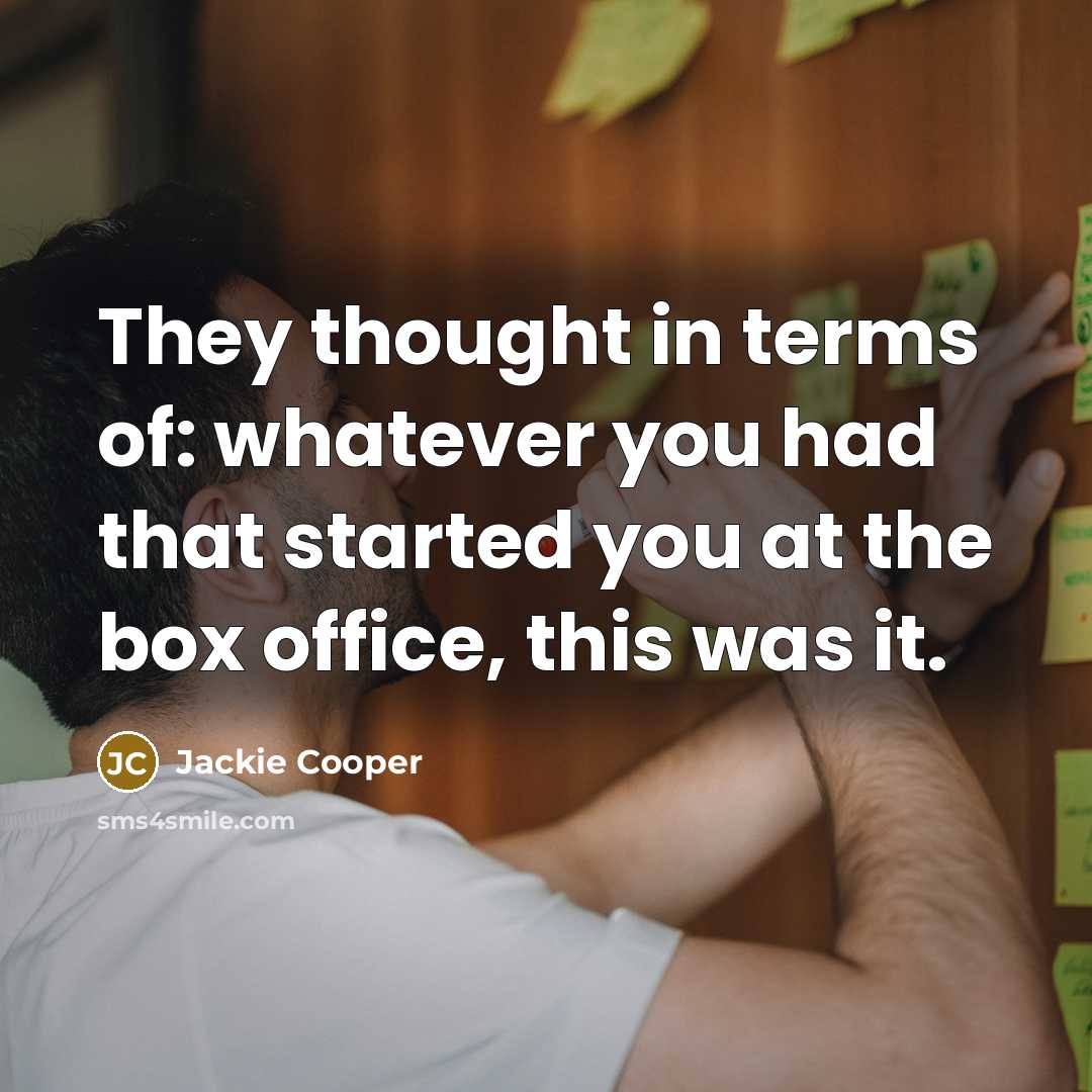 “They thought in terms of: whatever you had that started…” quote by Jackie Cooper
