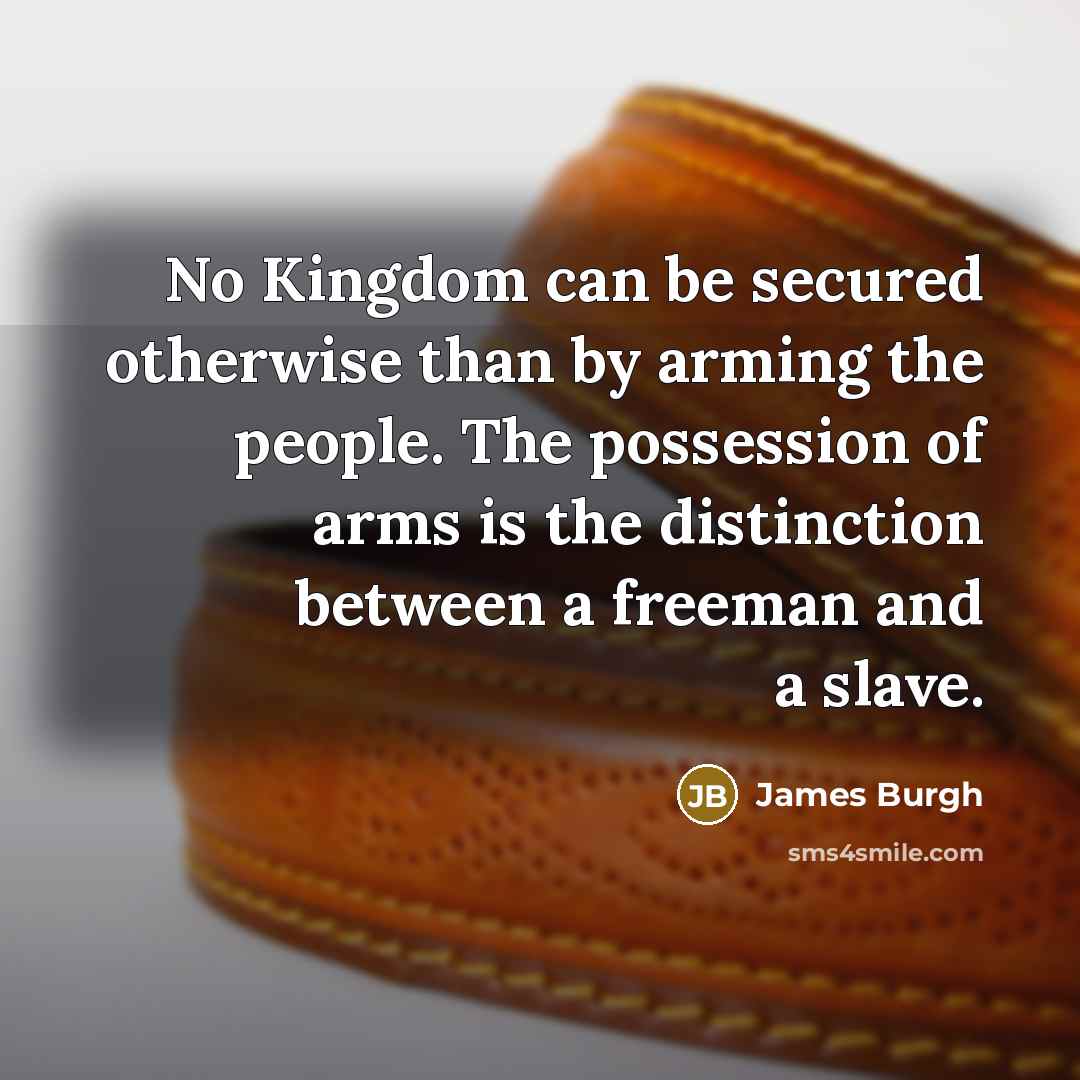 “No Kingdom can be secured otherwise than by arming the…” quote by James Burgh