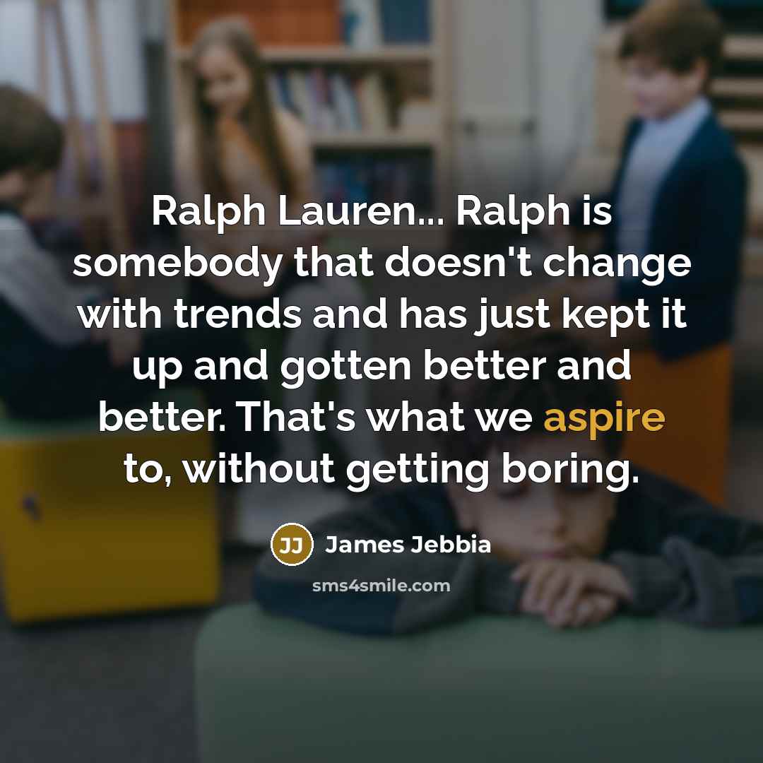 “Ralph Lauren... Ralph is somebody that doesn't change with trends…” quote by James Jebbia