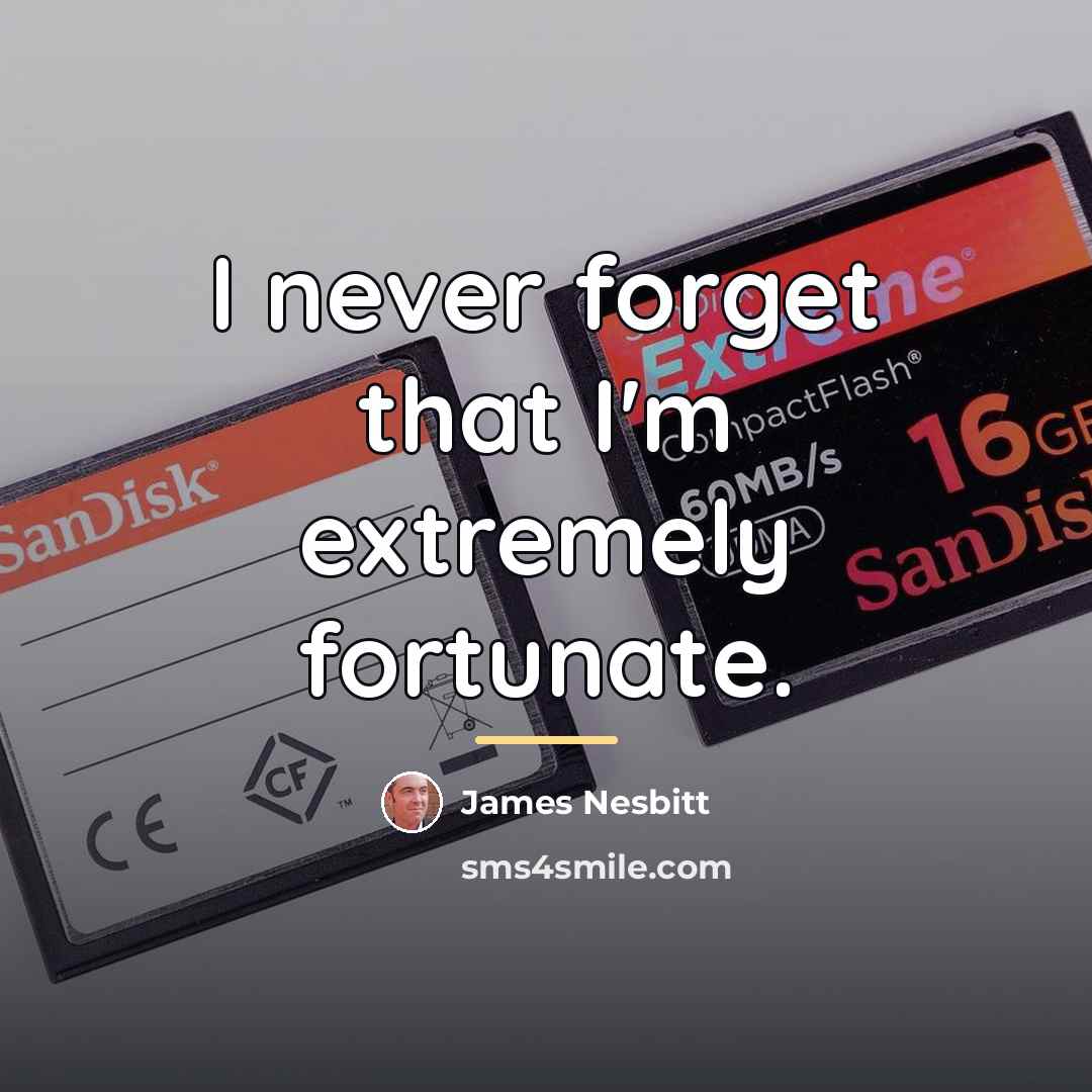“I never forget that I'm extremely fortunate.…” quote by James Nesbitt