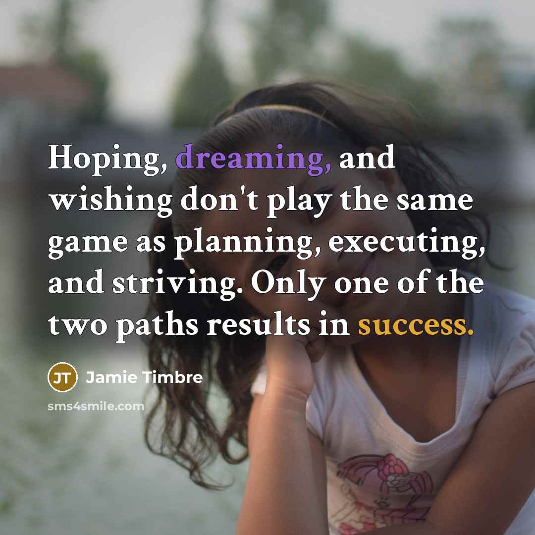 “Hoping, dreaming, and wishing don't play the same game as…” quote by Jamie Timbre