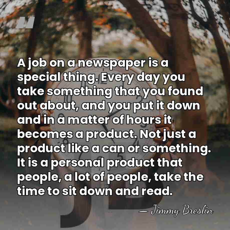 A job on a newspaper is a special thing. Every day you&hellip; - Jimmy Breslin