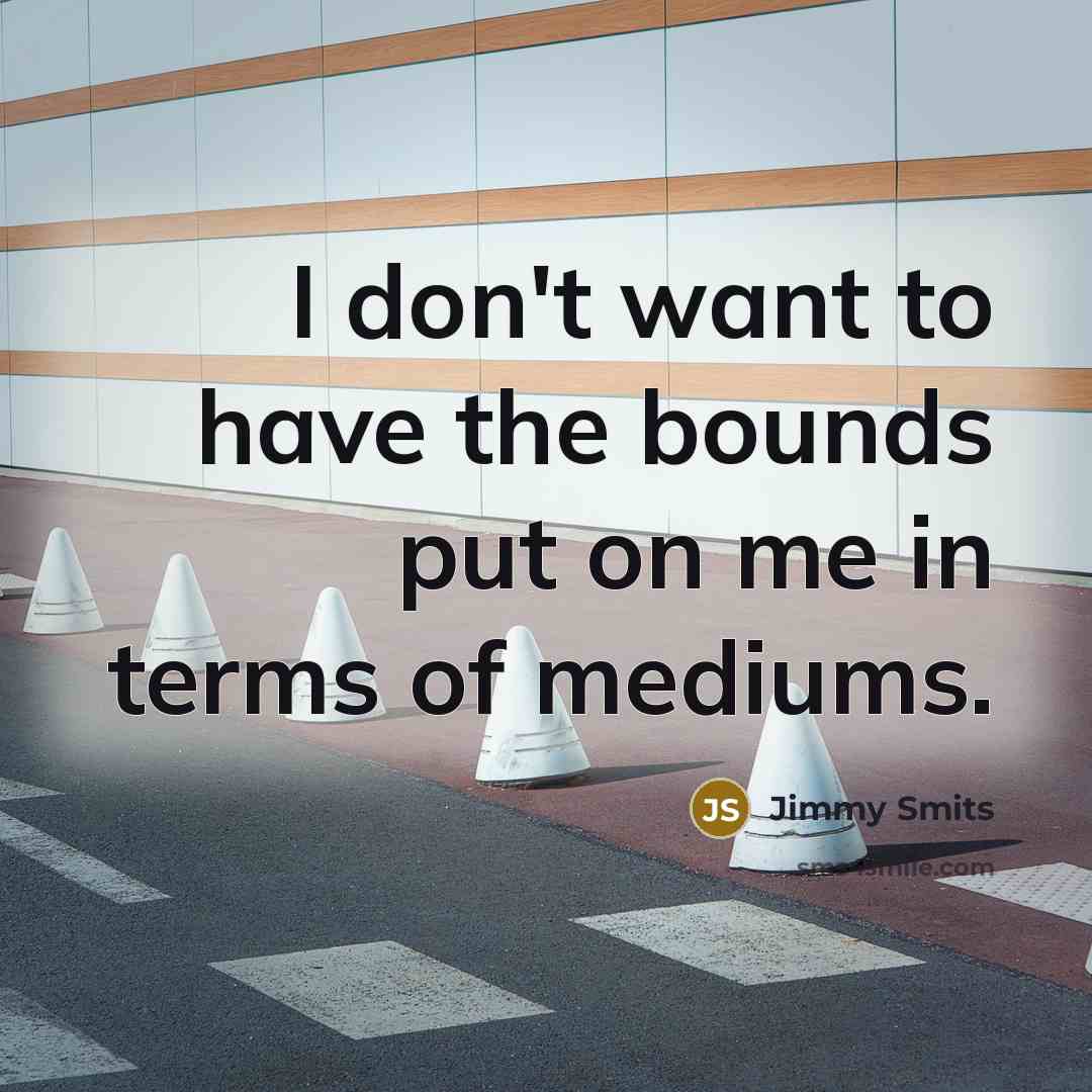“I don't want to have the bounds put on me…” quote by Jimmy Smits
