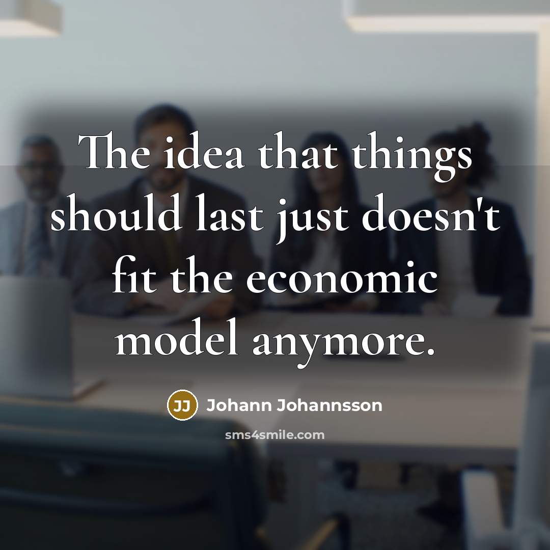 “The idea that things should last just doesn't fit the…” quote by Johann Johannsson