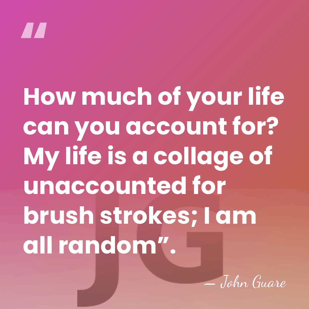 How much of your life can you account for? My life is&hellip; - John Guare