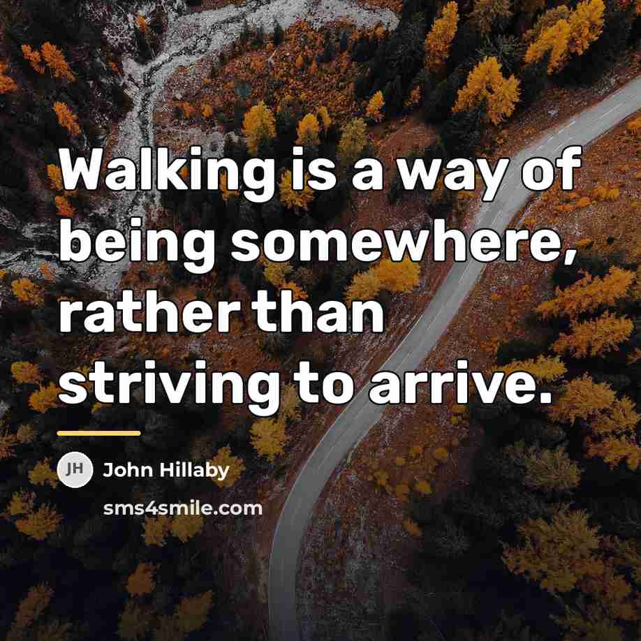 “Walking is a way of being somewhere, rather than striving…” quote by John Hillaby