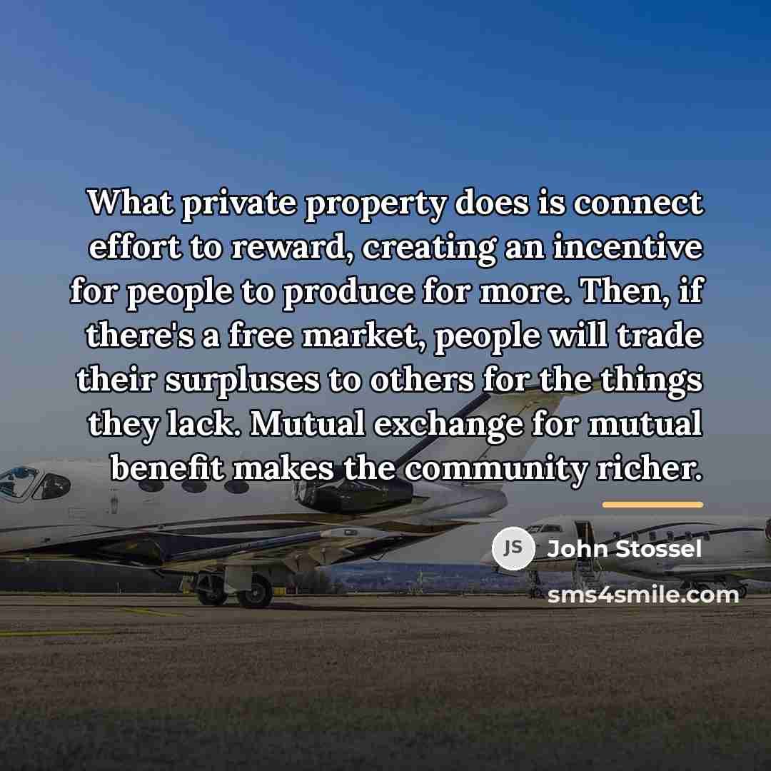 “What private property does is connect effort to reward, creating…” quote by John Stossel