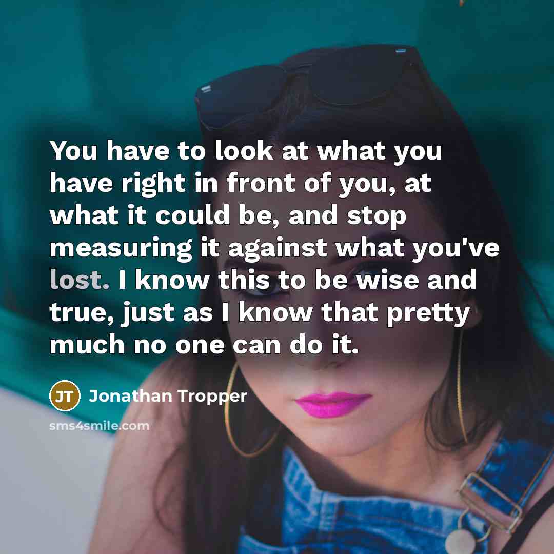 “You have to look at what you have right in…” quote by Jonathan Tropper