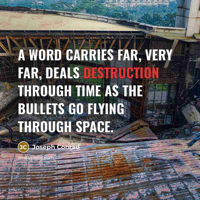 “A word carries far, very far, deals destruction through time…” quote by Joseph Conrad