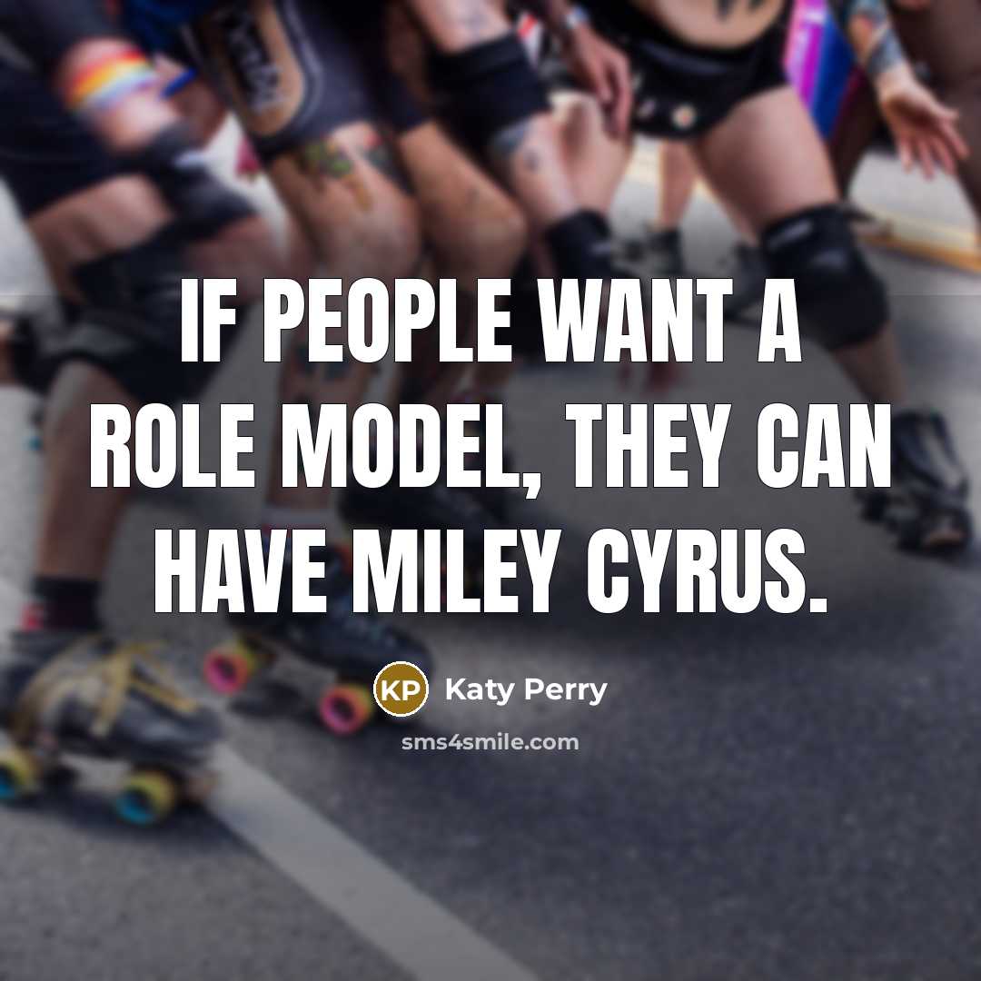 “If people want a role model, they can have Miley…” quote by Katy Perry