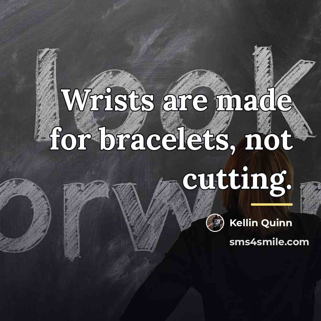 “Wrists are made for bracelets, not cutting.…” quote by Kellin Quinn