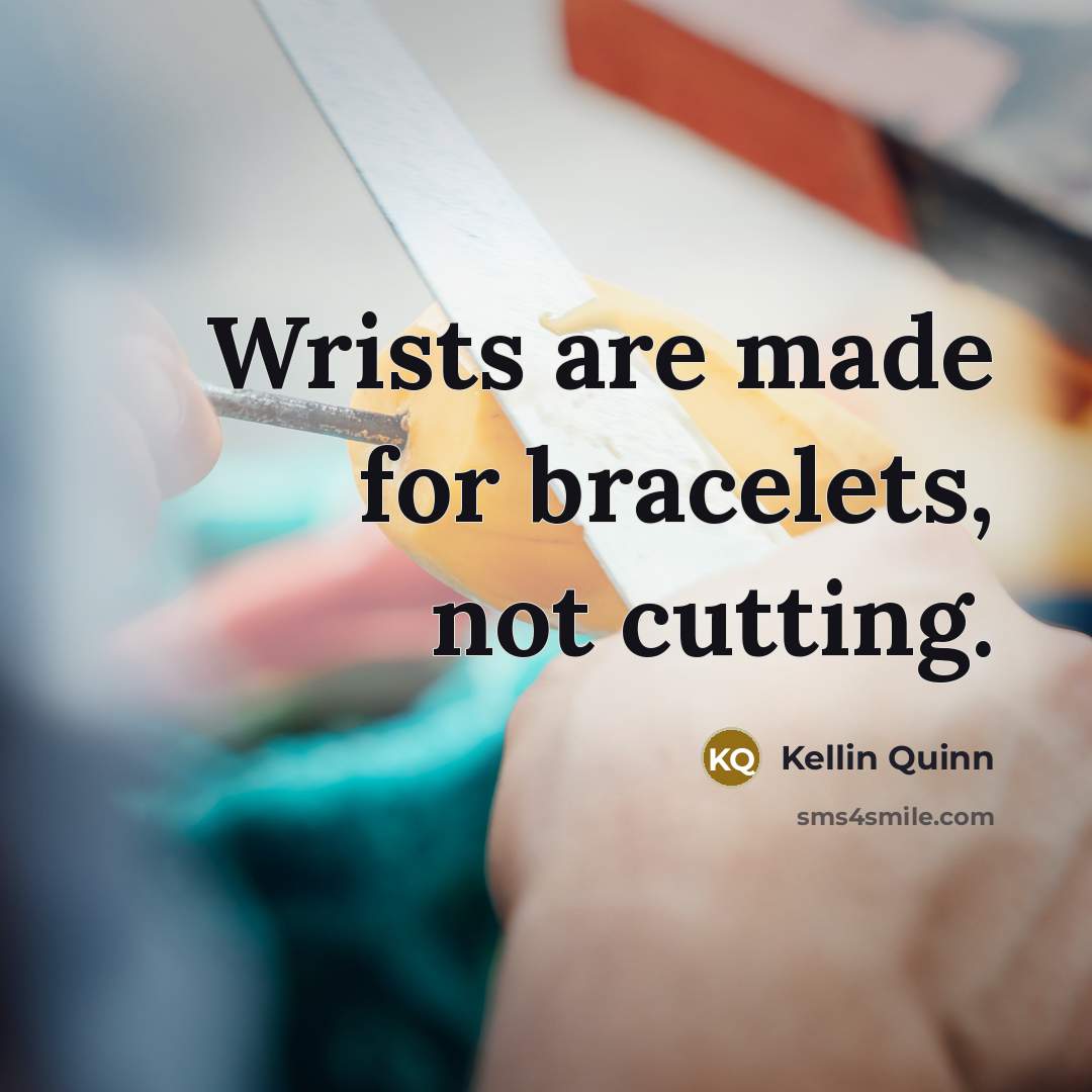 “Wrists are made for bracelets, not cutting.” quote by Kellin Quinn