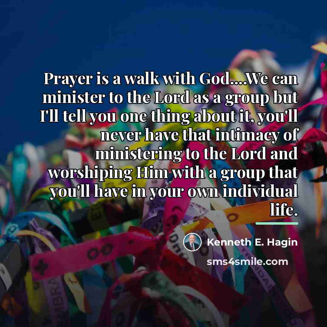 “Prayer is a walk with God....We can minister to the…” quote by Kenneth E. Hagin