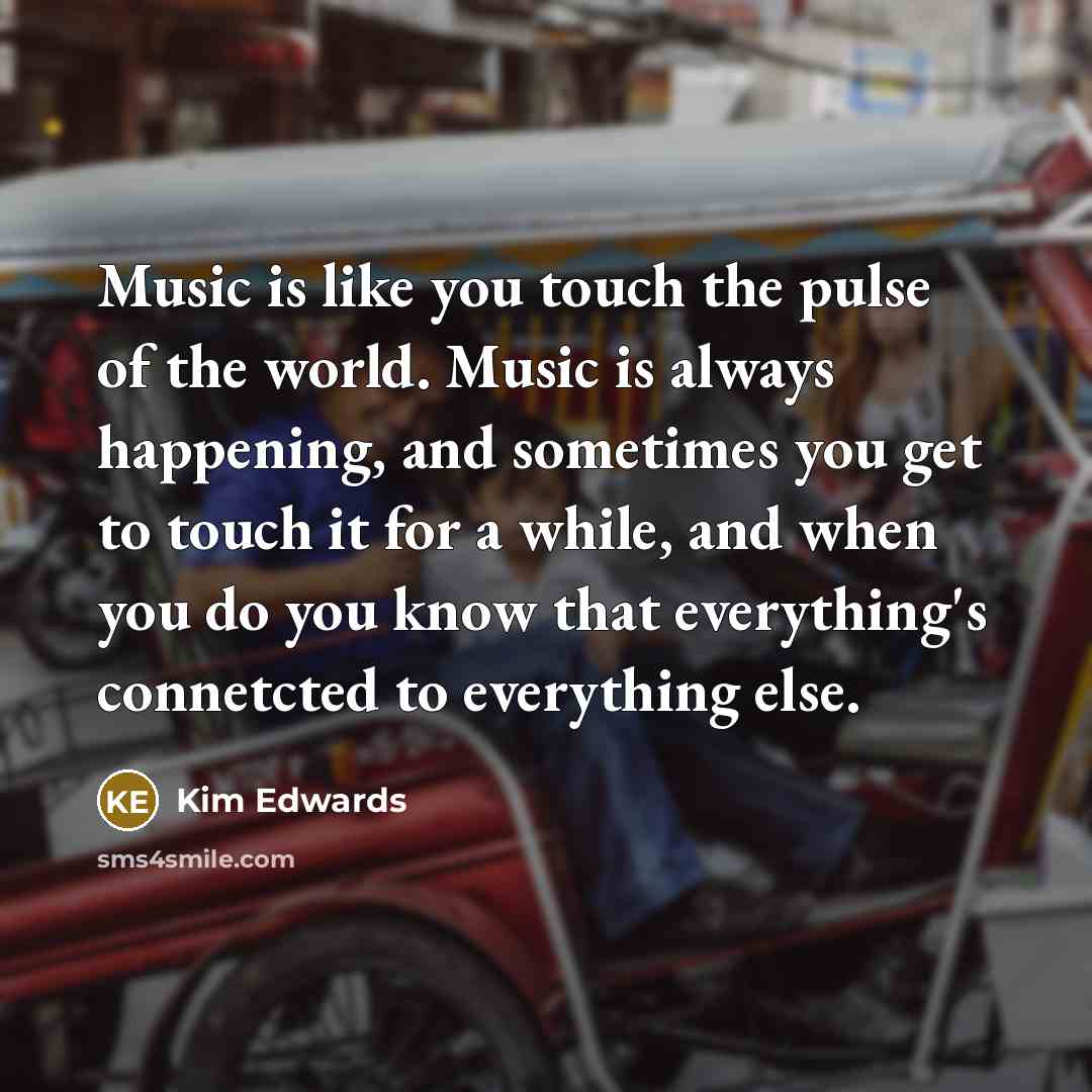 “Music is like you touch the pulse of the world.…” quote by Kim Edwards