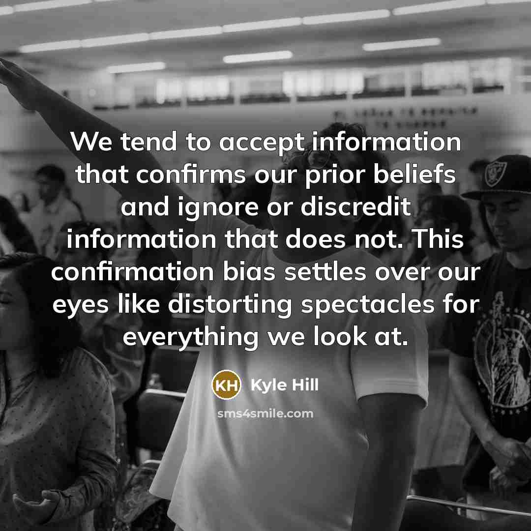 “We tend to accept information that confirms our prior beliefs…” quote by Kyle Hill