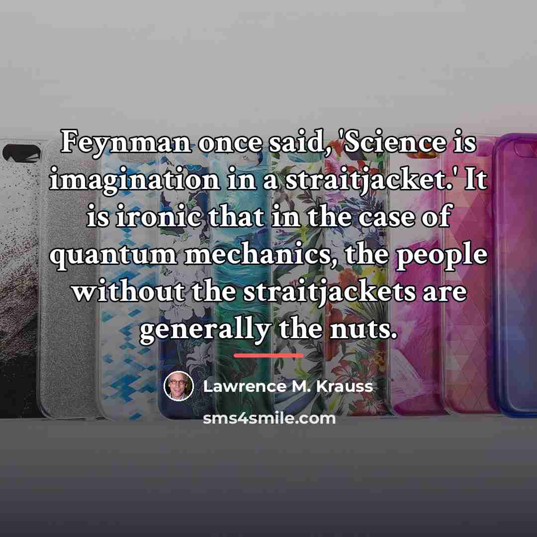 “Feynman once said, 'Science is imagination in a straitjacket.' It…” quote by Lawrence M. Krauss