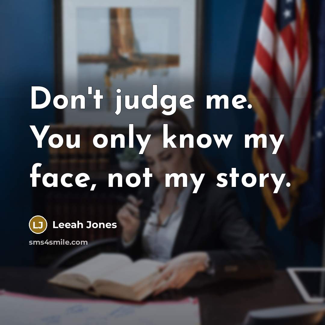 “Don't judge me. You only know my face, not my story.” quote by Leeah Jones