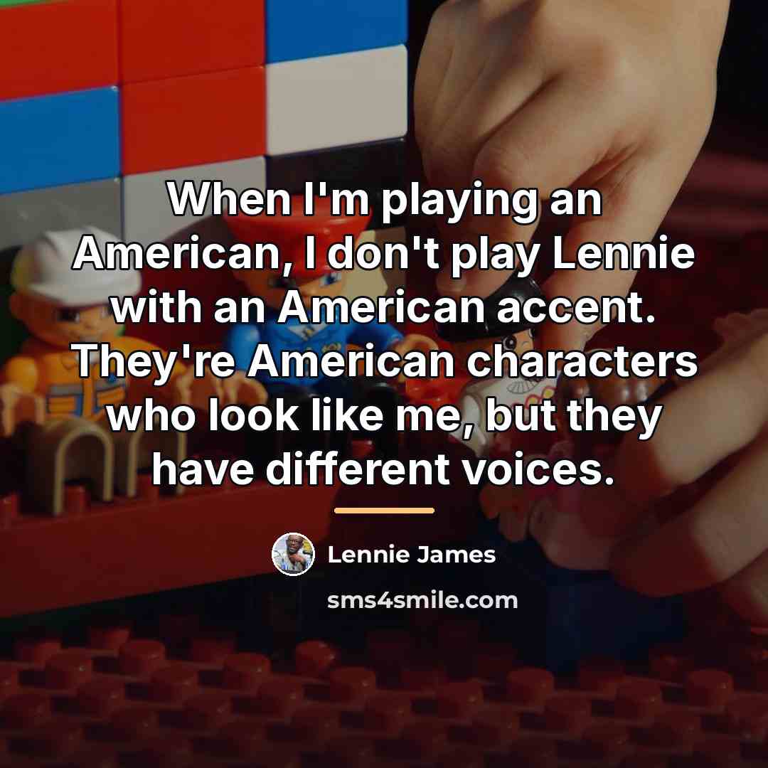 “When I'm playing an American, I don't play Lennie with…” quote by Lennie James