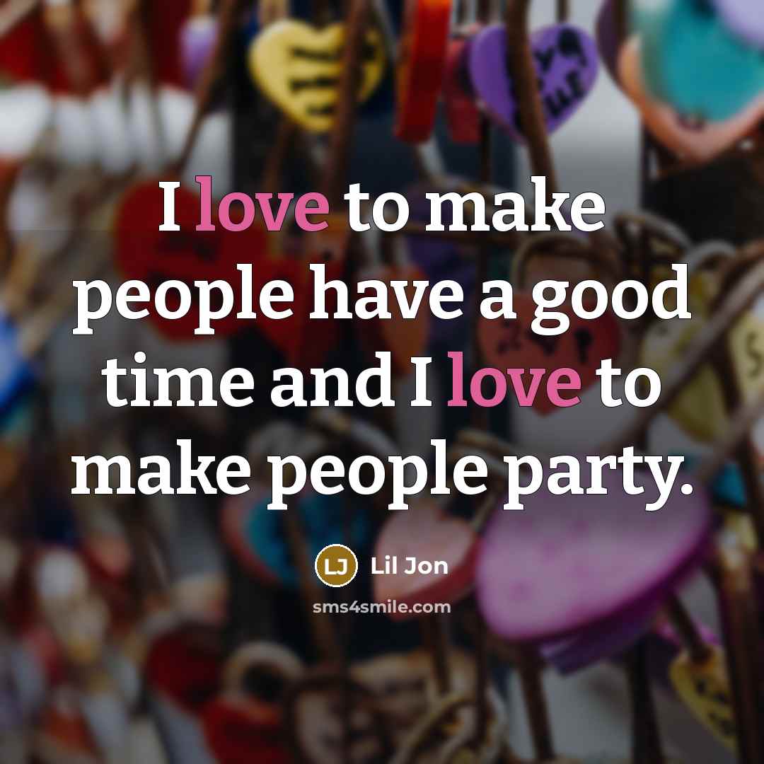 “I love to make people have a good time and…” quote by Lil Jon