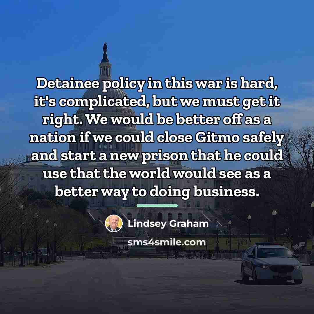 “Detainee policy in this war is hard, it's complicated, but…” quote by Lindsey Graham