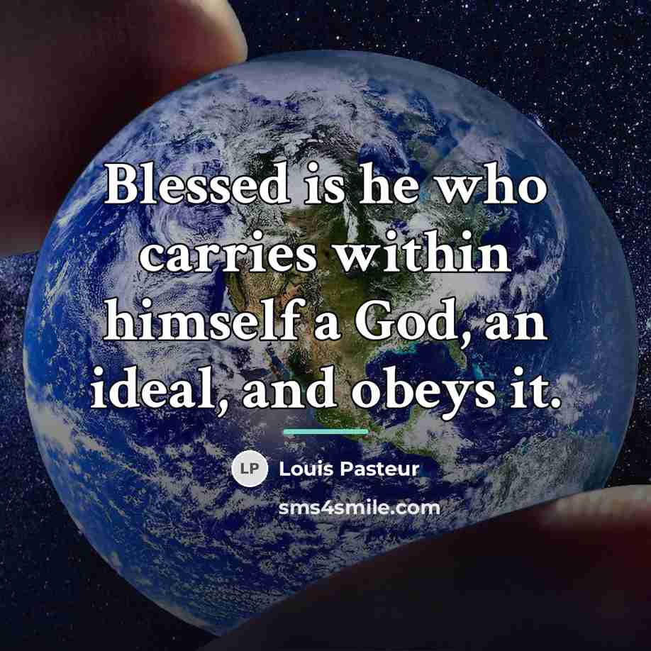 “Blessed is he who carries within himself a God, an…” quote by Louis Pasteur