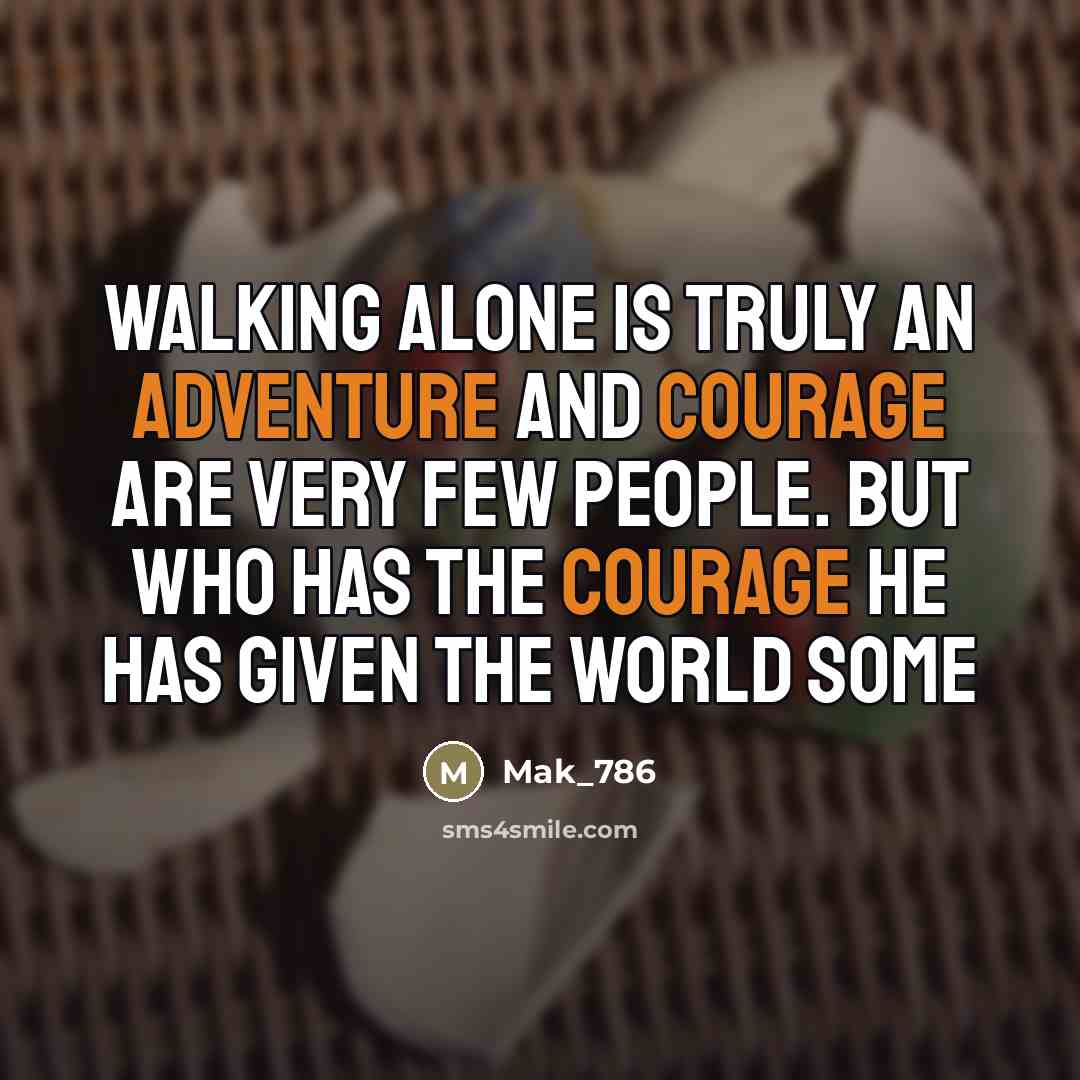 “Walking alone is truly an adventure and courage are very…” quote by Mak_786