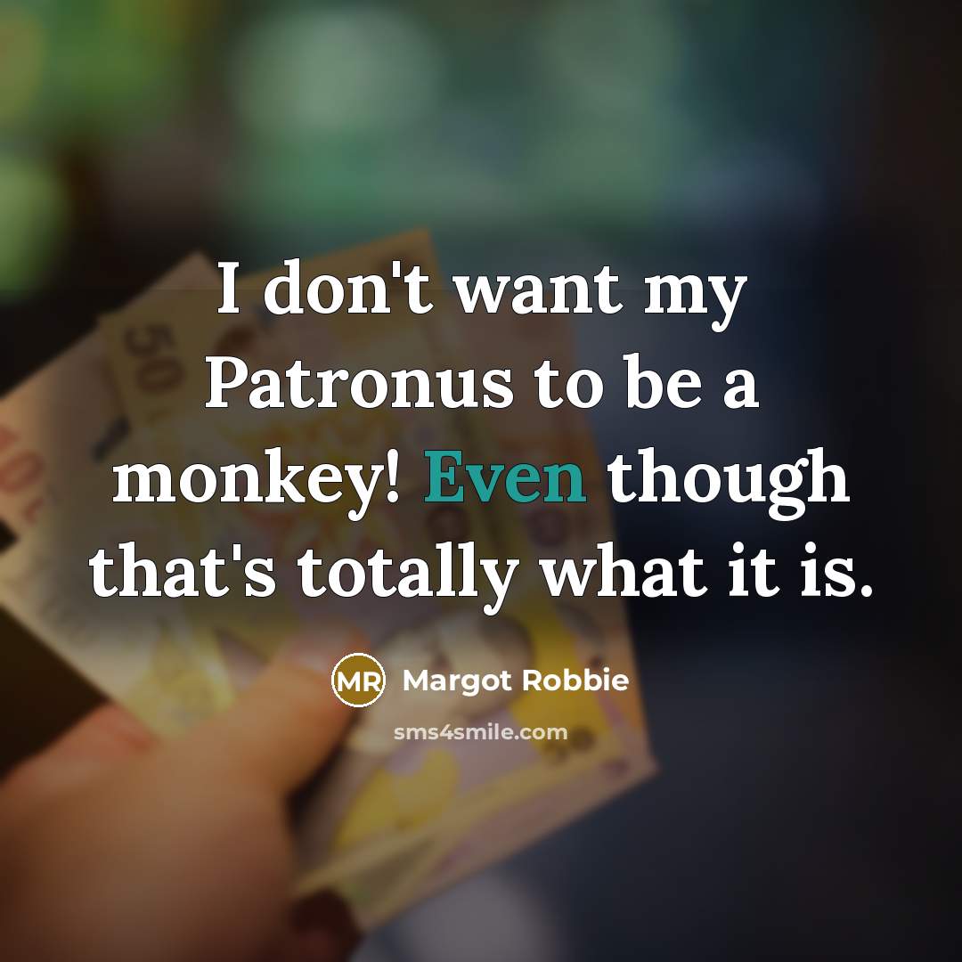“I don't want my Patronus to be a monkey! Even…” quote by Margot Robbie